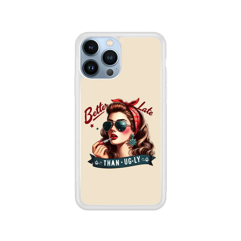 Girly Better Late Than Ugly iPhone 13 Pro Max Case-Rubber / White (2D Case)-Xtracase