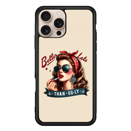Girly Better Late Than Ugly iPhone 16 Pro Max Case - iPhone 16 Pro Max