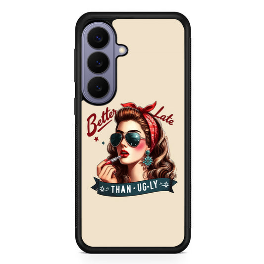Girly Better Late Than Ugly Samsung Galaxy S26 Case | Durable Rubber Case for Samsung Galaxy S26